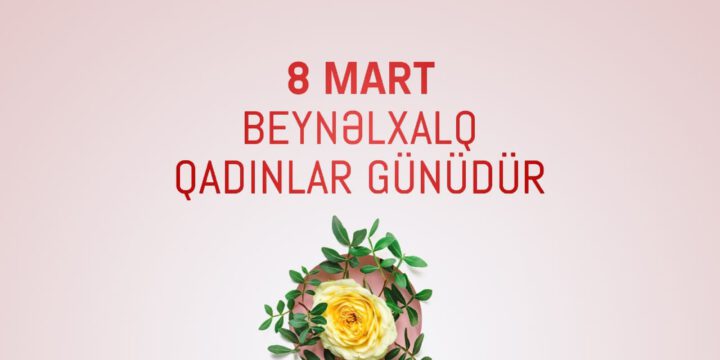 8 MART BEYNƏLXALQ QADINLAR GÜNÜDÜR