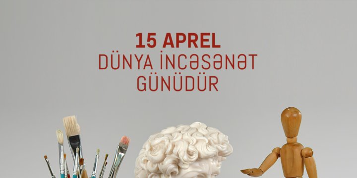 15 APREL – DÜNYA İNCƏSƏNƏT GÜNÜDÜR