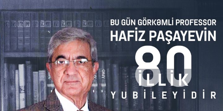 Bu gün görkəmli professor Hafiz Paşayevin 80 illik yubileyidir