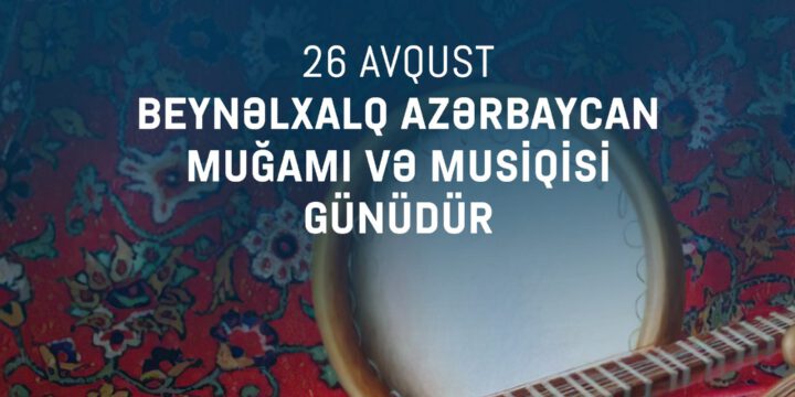 Avqustun 26-sı Beynəlxalq Azərbaycan Muğamı və Musiqisi Günüdür