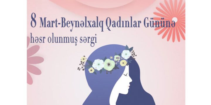 8 Mart – Beynəlxalq Qadınlar Gününə həsr olunmuş sərgi açılacaq