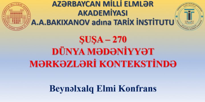 Şuşanın 270 illiyinə həsr olunmuş konfransda 40-dan çox məruzə dinləniləcək