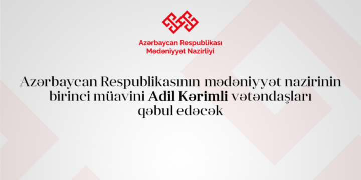 Mədəniyyət nazirinin birinci müavini Adil Kərimli Sabirabadda vətəndaşları qəbul edəcək