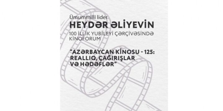 Ümummilli Lider Heydər Əliyevin 100 illik yubiley tədbirləri çərçivəsində Kino Forumu təşkil olunacaq
