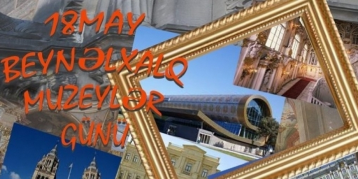 18 may – Beynəlxalq Muzeylər Günüdür
