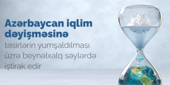 Azərbaycan iqlim dəyişmələrinə təsirlərin yumşaldılması üzrə beynəlxalq səylərdə iştirak edir