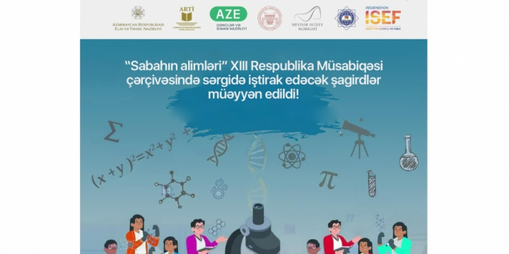 “Sabahın alimləri” müsabiqəsi çərçivəsində sərgidə iştirak edəcək şagirdlər müəyyən olunub