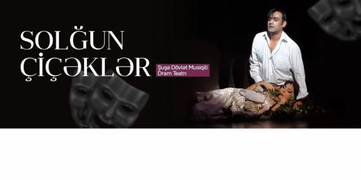 “Solğun çiçəklər” yenidən Şuşa Teatrının səhnəsində