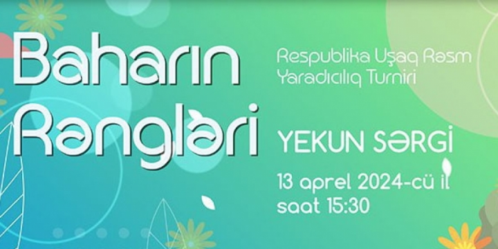 “Baharın rəngləri” yaradıcılıq turnirinin yekun sərgisi açılacaq
