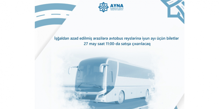 İşğaldan azad olunmuş ərazilərə avtobus reyslərinə iyun ayı üçün biletlər satışa çıxarılır