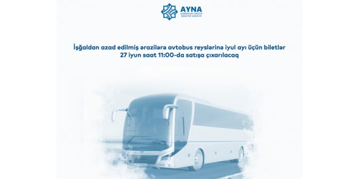 Azad olunmuş ərazilərə avtobus reyslərinə iyul ayı üçün biletlər satışa çıxarılır