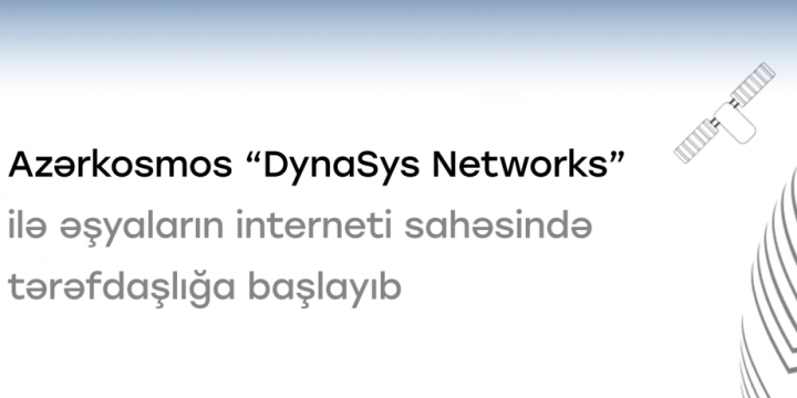 “Azərkosmos” “DynaSys Networks” ilə “Əşyaların interneti” sahəsində tərəfdaşlığa başlayıb