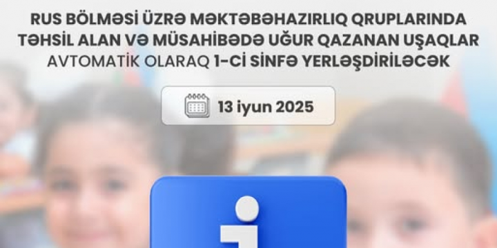 Tədrisin digər dillərdə aparıldığı bölmələr üzrə müsahibədə uğur qazanan uşaqlar avtomatik olaraq 1-ci sinfə yerləşdiriləcək