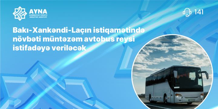Bakı-Xankəndi-Laçın istiqamətində növbəti müntəzəm avtobus reysi istifadəyə veriləcək