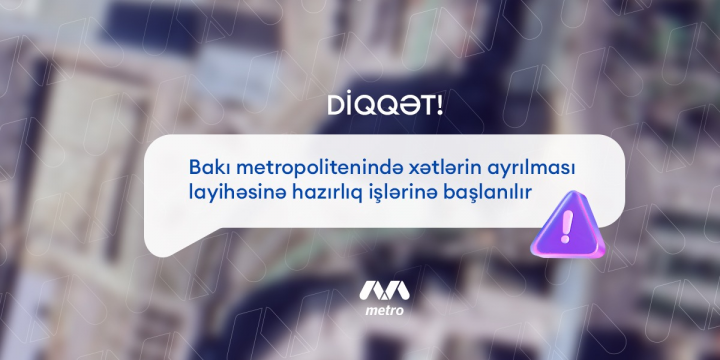 Bakı metrosunda xətlərin ayrılması layihəsinə hazırlıq işlərinə başlanılır