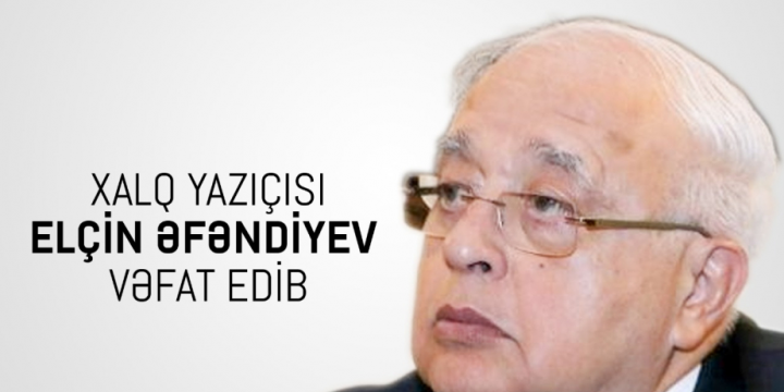 Azerbaijani People’s Writer Elchin Afandiyev passes away at 82